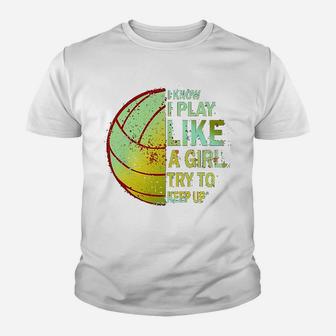 I Know I Play Like A Girl Try To Keep Up Volleyball Kid T-Shirt - Seseable