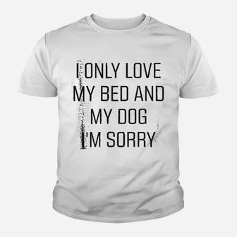 I Only Love My Bed And My Dog I Am Sorry Kid T-Shirt - Seseable