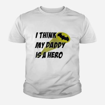 I Think My Daddy Is A Hero, dad birthday gifts Kid T-Shirt - Seseable