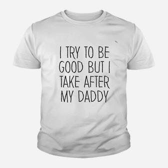 I Try To Be Good But I Take After My Daddy Funny Cute Kid T-Shirt - Seseable