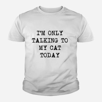 Im Only Talking To My Cat Today Funny Sarcastic Pet Kitty Lover Dad Kid T-Shirt - Seseable