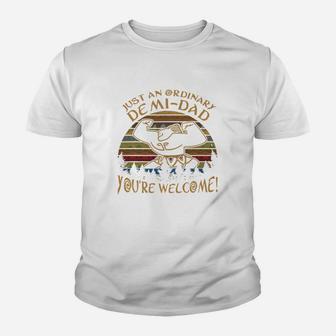 Just An Ordinary Demi Dad You’re Welcome Kid T-Shirt - Seseable