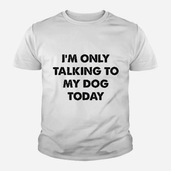Only Talking To My Dog Today Kid T-Shirt - Seseable