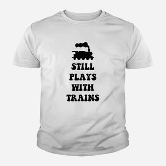 Plays With Trains And Still Plays With Trains Kid T-Shirt - Seseable