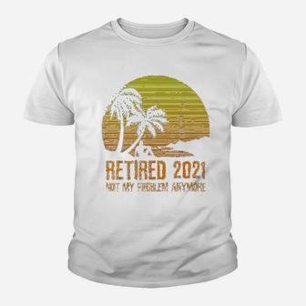 Retired 2021 Not My Problem Anymore Vintage Retirement Gift Kid T-Shirt - Seseable