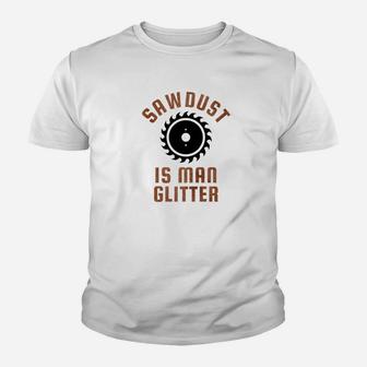 Sawdust Is Man Glitter Funny Daddy Fathers Day Kid T-Shirt - Seseable
