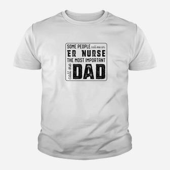 Some Call Me An Er Nurse Important Call Me Dad Kid T-Shirt - Seseable