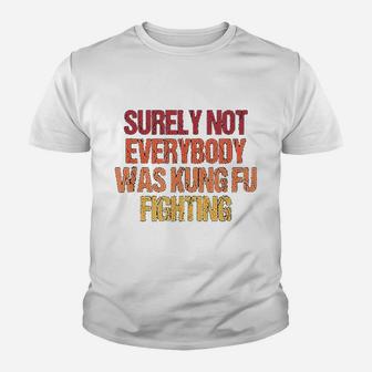 Surely Not Everybody Was Kung Fu Fighting Gift Kid T-Shirt - Seseable