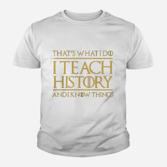 That Is What I Do I Teach History And I Know Things Teacher Kid T-Shirt - Seseable
