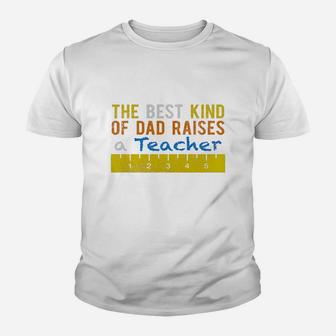The Best Kind Of Dad Raises Teachers Gift Sh Kid T-Shirt - Seseable