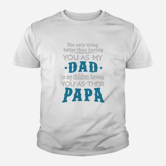 The Only Thing Better Than Having You As My Dad Is My Children Having You As Their Papa Kid T-Shirt - Seseable