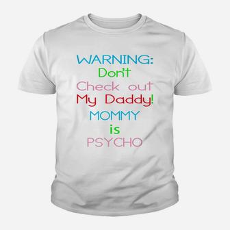 Warning Dont Check Out My Daddy Mommy Is Psycho Kid T-Shirt - Seseable