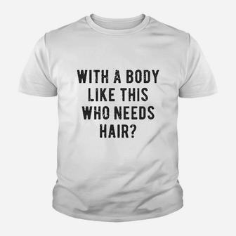With A Body Like This Who Needs Hair Funny Balding Dad Bod Kid T-Shirt - Seseable