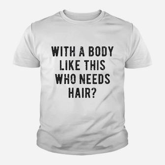 With A Body Like This Who Needs Hair Funny Balding Dad Kid T-Shirt - Seseable