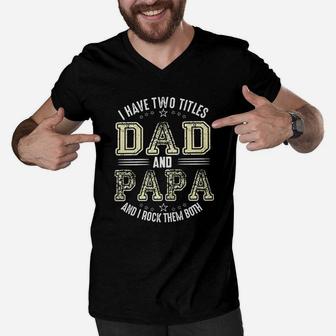 I Have Two Titles Dad And Papa I Rock Them Both Men V-Neck Tshirt - Seseable
