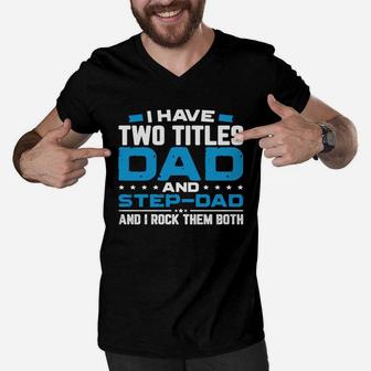 I Have Two Titles Dad And Step Dad Father Day Men V-Neck Tshirt - Seseable