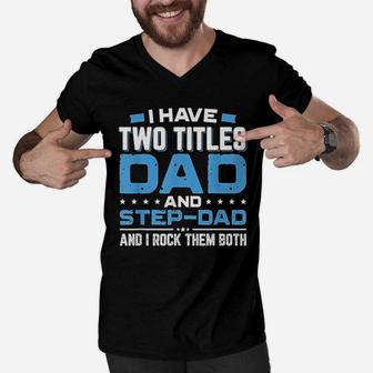 I Have Two Titles Dad And Step Dad Fathers Day Men V-Neck Tshirt - Seseable