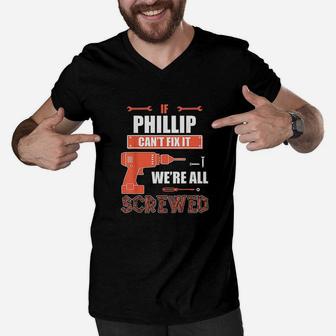 If Phillip Cant Fix It We Are All Screwed Fathers Day Gift Men V-Neck Tshirt - Seseable