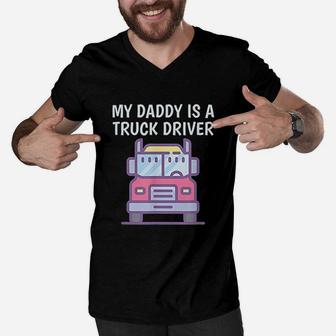 My Daddy Is A Truck Driver Proud Son Daughter Trucker Child Men V-Neck Tshirt - Seseable