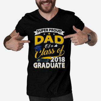 Super Proud Dad Of A 2018 Graduate Senior Shirt Father Gifts Men V-Neck Tshirt - Seseable