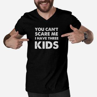 You Cant Scare Me I Have Three Kids Shirt For Moms And Dads Men V-Neck Tshirt - Seseable