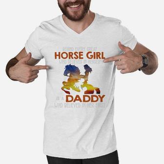 Behind Every Great Horse Girl Who Believes In Herself Is A Daddy Who Believed In Her First Men V-Neck Tshirt - Seseable