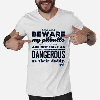 Beware My Pitbulls Are Not Half As Dangerous As Their Daddy Men V-Neck Tshirt - Seseable