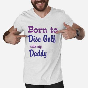 Born To Disc Golf With My Daddy Dad Men V-Neck Tshirt - Seseable