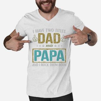 Father I Have Two Titles Dad And Papa And I Rock Them Both Shirt Men V-Neck Tshirt - Seseable