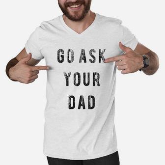Go Ask Your Dad Funny Fathers Day Ideas Hilarious Men V-Neck Tshirt - Seseable
