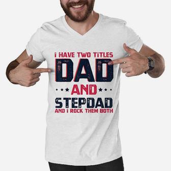 I Have Two Titles Dad And Stepdad Fathers Day Gift Men V-Neck Tshirt - Seseable