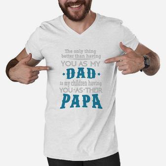 The Only Thing Better Than Having You As My Dad Is My Children Having You As Their Papa Men V-Neck Tshirt - Seseable