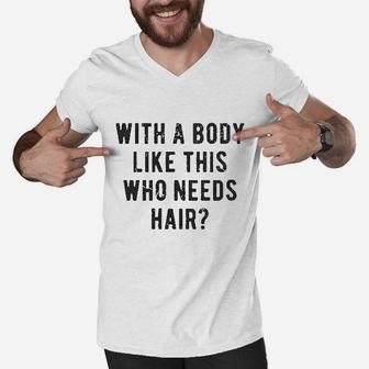 With A Body Like This Who Needs Hair Funny Balding Dad Bod Men V-Neck Tshirt - Seseable