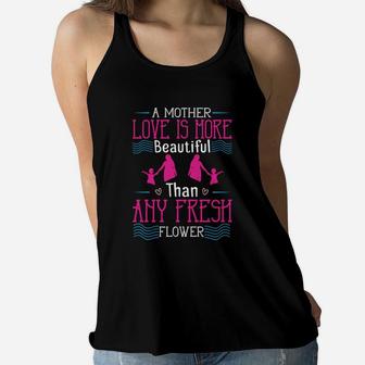 A Mother s Love Is More Beautiful Than Any Fresh Flower Ladies Flowy Tank - Seseable