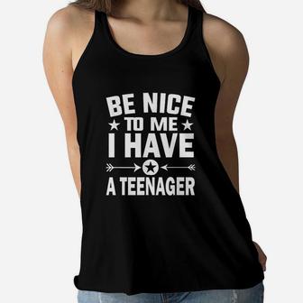 Be Nice To Me I Have A nager Funny Dad Mom Ladies Flowy Tank - Seseable