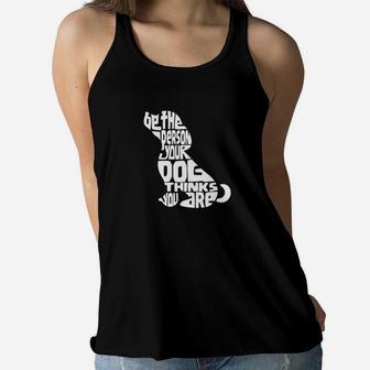 Be The Person Your Dog Thinks You Are Shirt Dog Mom Af Ladies Flowy Tank - Seseable