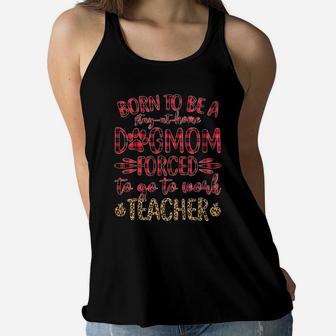 Born To Be A Stay At Home Dog Mom Forced To Go To Work Teacher Ladies Flowy Tank - Seseable