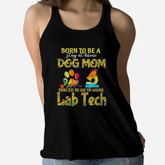 Born To Be A Stay At Home Dog Mom Forced To Go Work Lab Tech Ladies Flowy Tank - Seseable