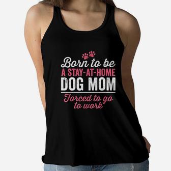 Born To Be A Stay At Home Dog Mom Funny Mama Humor Ladies Flowy Tank - Seseable