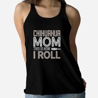 Chihuahua Mom How I Roll Ladies Flowy Tank - Seseable