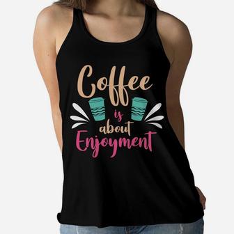 Coffee Is About Enjoyment Make A Beautiful Day With It Women Flowy Tank - Seseable