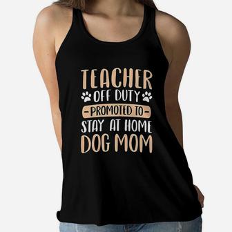 Cute Teacher Off Duty Promoted To Stay At Home Dog Mom Gift Ladies Flowy Tank - Seseable