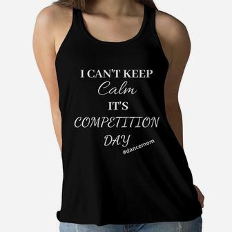 Dance Mom Cant Keep Calm It Is Competition Day Ladies Flowy Tank - Seseable