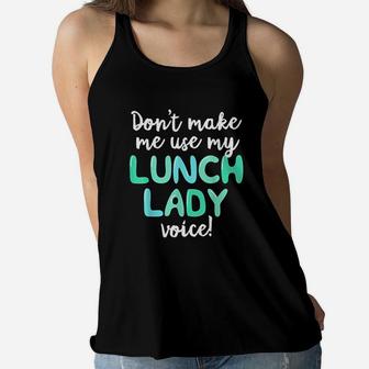 Dont Make Me Use My Lunch Lady Voice Volunr Gift Mom Ladies Flowy Tank - Seseable