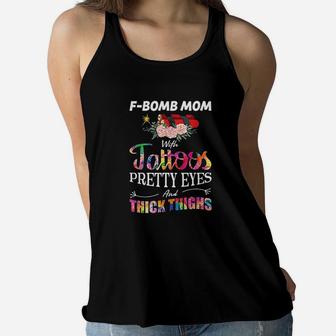 Fbomb Mom With Tattoos Pretty Eyes And Thick Thighs Gift Ladies Flowy Tank - Seseable