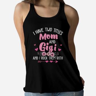 Flower I Have Two Titles Mom And Gigi And I Rock Them Both Ladies Flowy Tank - Seseable