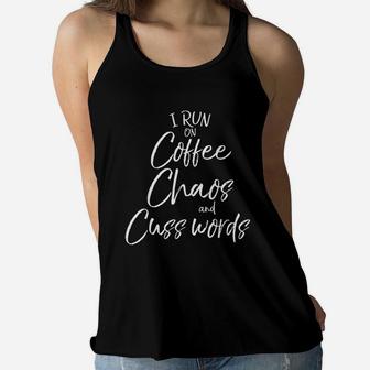 Funny Mom Saying Gift I Run On Coffee Chaos And Cuss Words Ladies Flowy Tank - Seseable
