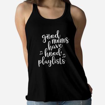 Good Moms Have Hood Playlists Funny Mothers Day Ladies Flowy Tank - Seseable