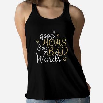 Good Moms Say Bad Words Funny And Truthful Quote Ladies Flowy Tank - Seseable