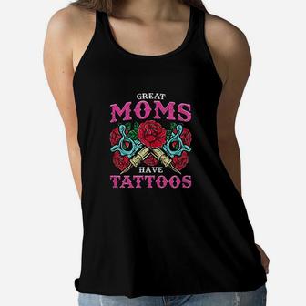 Great Moms Have Tattoos Mom With A Tattoo Ladies Flowy Tank